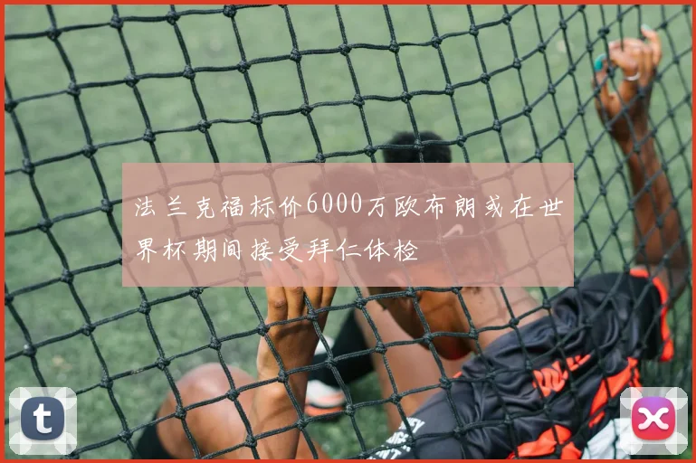 法兰克福标价6000万欧布朗或在世界杯期间接受拜仁体检